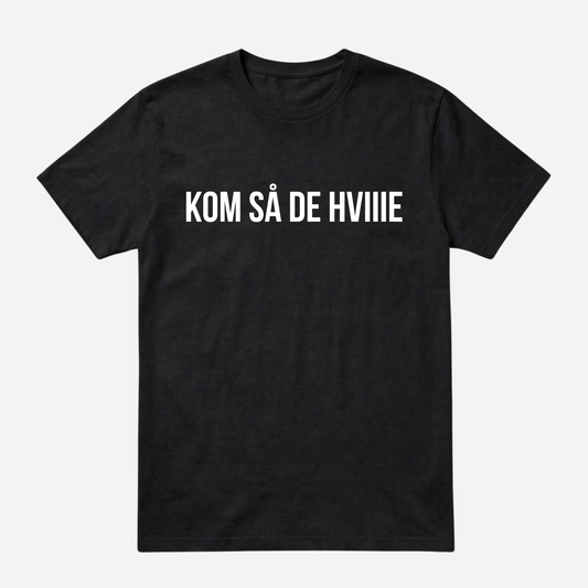 T-SHIRT │ KOM SÅ DE HVIIIE