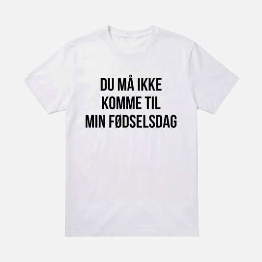 T-SHIRT │DU MÅ IKKE KOMME TIL MIN FØDSELSDAG