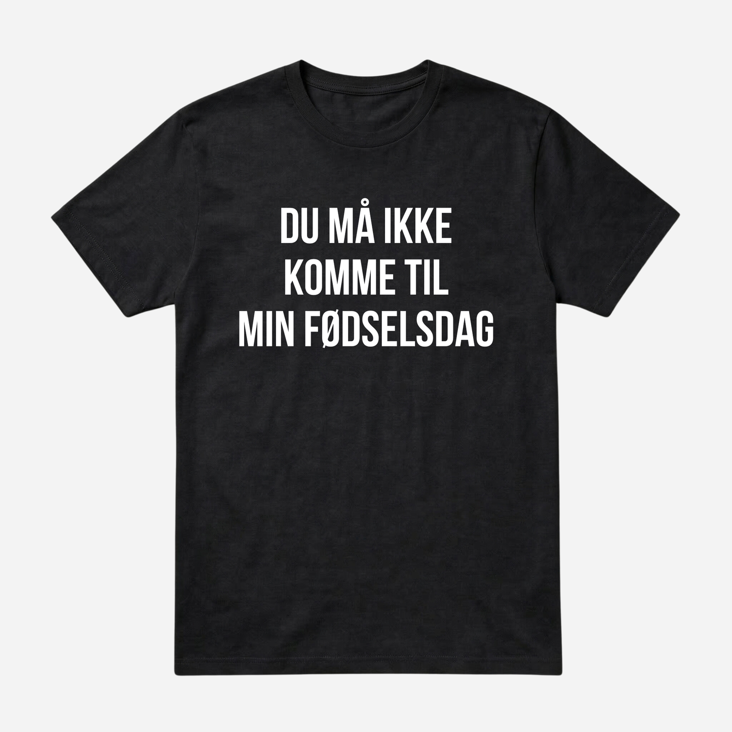 T-SHIRT │DU MÅ IKKE KOMME TIL MIN FØDSELSDAG